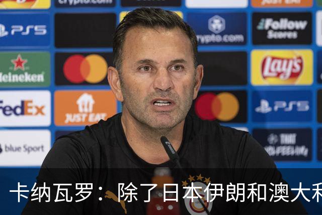 卡纳瓦罗：除了日本伊朗和澳大利亚 所有亚洲球队都需要进步