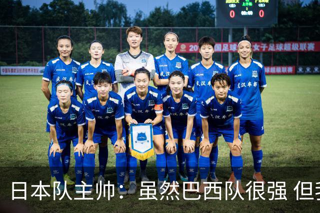 日本队主帅：虽然巴西队很强 但我们会找到取胜之道